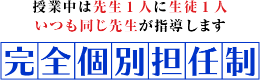 授業中は先生1人に生徒1人いつも同じ先生が指導します「完全個別担任制」